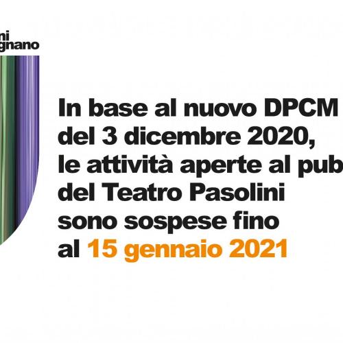 La stagione artistica e tutte le attività aperte al pubblico del Teatro Pasolini sono nuovamente sospese fino al 15 gennaio 2021.