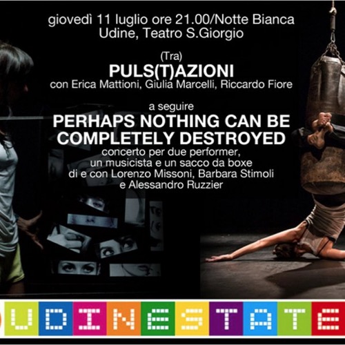 Giovedì 11 luglio Notte Bianca a Teatro S.Giorgio Estate a Udine con le performance Puls(T)Azioni e Perhaps nothing can be completely destroyed